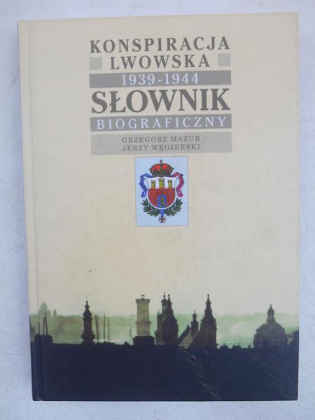 Mazur Grzegorz - Konspiracja lwowska 1939-1944. Słownik biograficzny