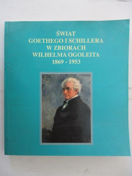 Michalski Janusz (opr.)  - Świat Goethego i Schillera w zbiorach Wilhelma Ogoleit 1869-1953
