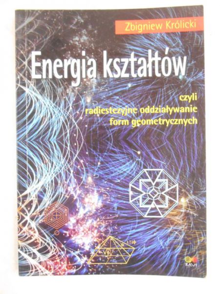 Królicki Zbigniew - Energia kształtów czyli radiestezyjne oddzialywanie form geometrycznych