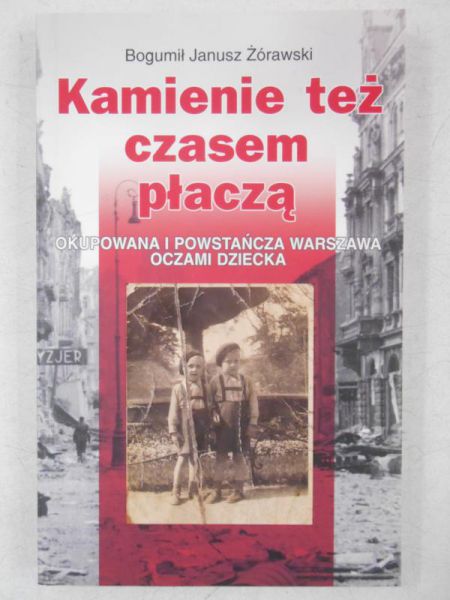 Kamienie też płaczą. Okupowana i powstańcza Warszawa oczami dziecka