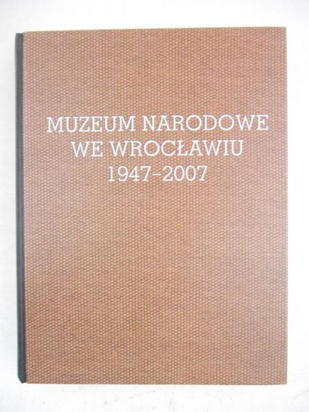 Muzeum Narodowe we Wrocławiu 1947-2007