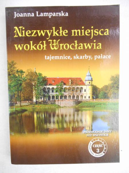 Lamparska Joanna - Niezwykłe miejsca wokół Wrocławia