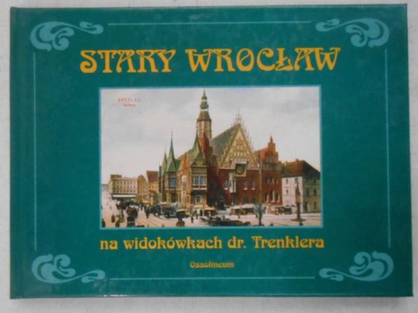 Stary Wrocław na widokówkach dr. Trenklera
