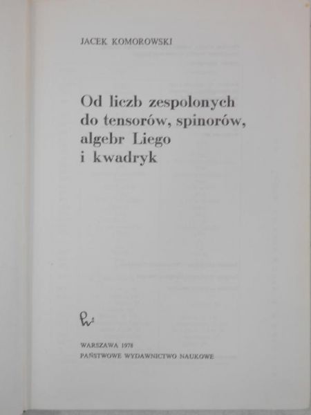 Od liczb zespolonych do tensorów, spinorów, algebr Liego i kwadryk