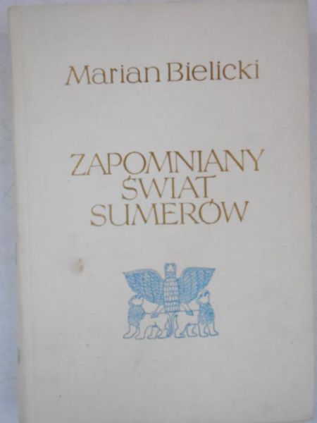 Bielicki Marian - Zapomniany świat Sumerów
