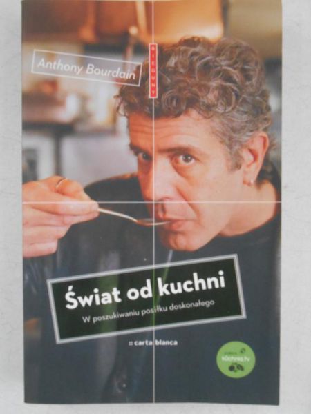 Bourdain Anthony - Świat od kuchni. W poszukiwaniu posiłku doskonałego