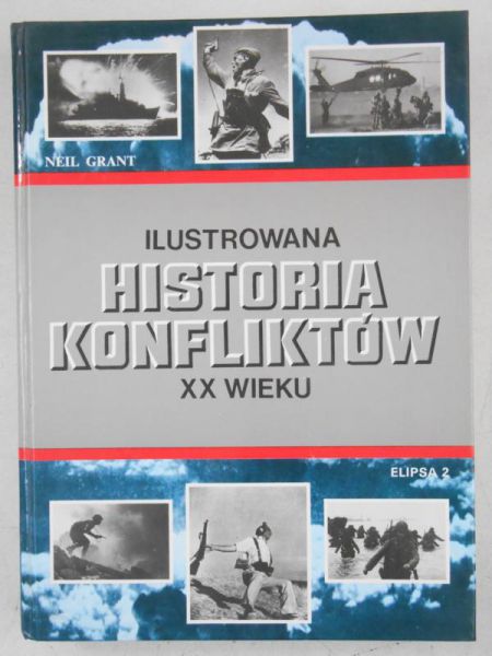 Grant Neil - Ilustrowana historia konfliktów XX wieku