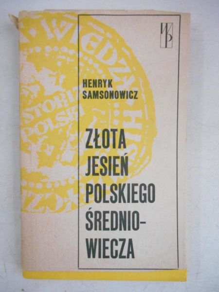 Samsonowicz Henryk - Złota jesień polskiego średniowiecza