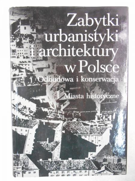 Zabytki urbanistyki i architektury w Polsce. Odbudowa i konserwacja, Tom I