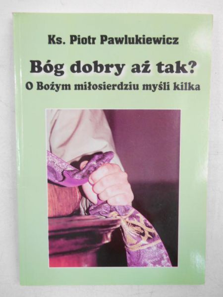 Bóg dobry aż tak? O Bożym miłosierdziu myśli kilka