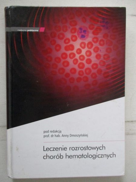 Dmoszyńska Anna (red.) - Leczenie rozrostowych chorób hematologicznych