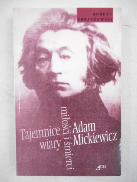 Adam Mickiewicz. Tajemnice wiary miłości i śmierci