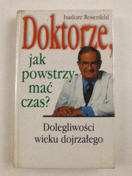Rosenfeld Isadore - Doktorze, jak powstrzymać czas?