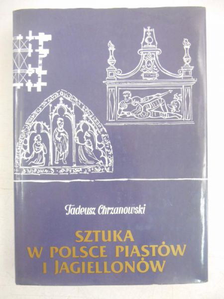 Chrzanowski Tadeusz - Sztuka w Polsce Piastów i Jagiellonów