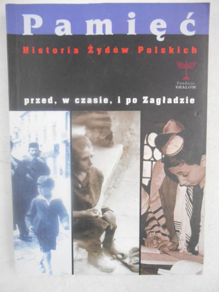 Pamięć. Historia Żydów Polskich przed, w czasie i po Zagładzie