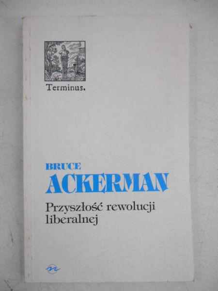 Ackerman Bruce - Przyszłość rewolucji liberalnej