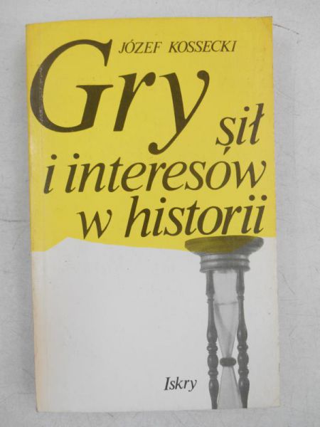 Kossecki Józef - Gry sił i interesów w historii