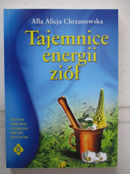 Chrzanowska Alla Alicja - Tajemnice energii ziół