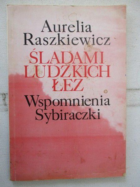 Śladami ludzkich łez. Wspomnienia Sybiraczki