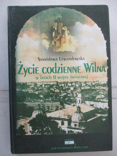 Lewandowska Stanisława - Życie codzienne Wilna w latach II wojny światowej