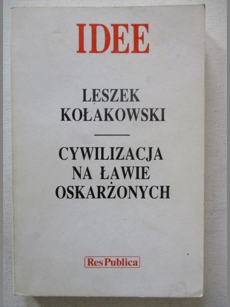 Kołakowski Leszek - Idee. Cywilizacja na ławie oskarżonych
