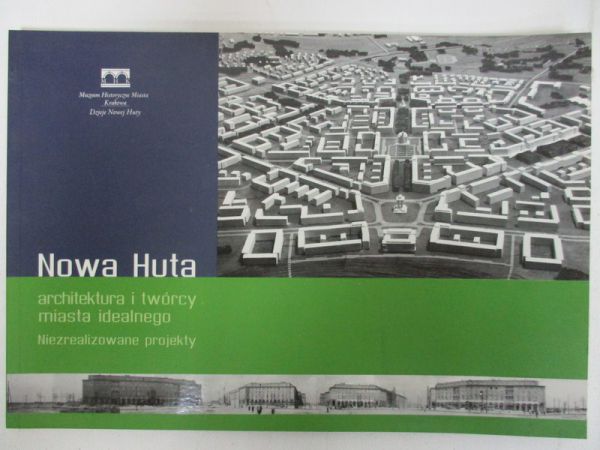 Biedrzycka Anna - Nowa Huta architektura i twórcy miasta idealnego