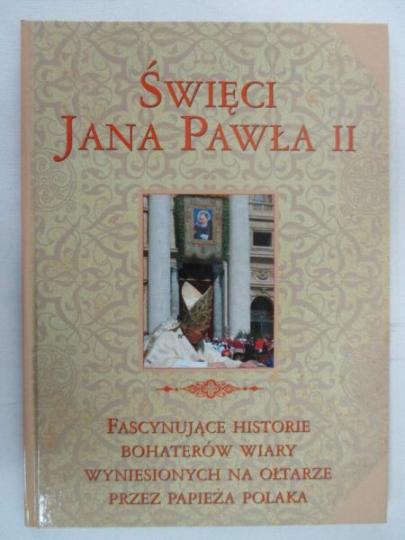 Święci Jana Pawła II. Fascynujące historie bohaterów wiary.