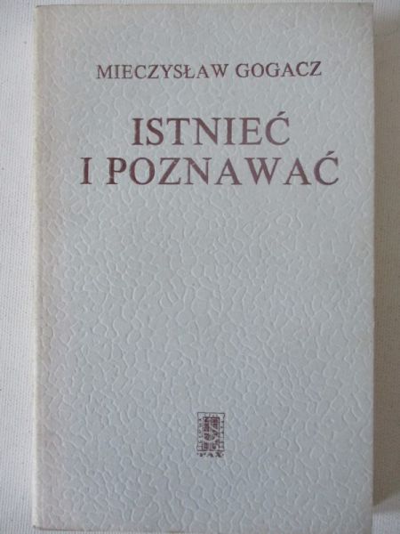 Gogacz Mieczysław - Istnieć i poznawać