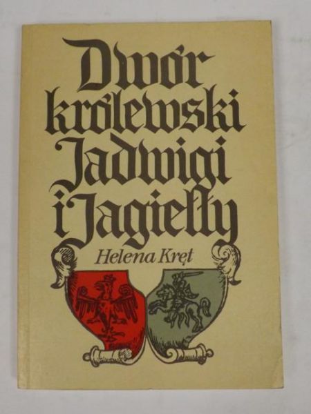 Kręt Helena - Dwór królewski Jadwigi i Jagiełły