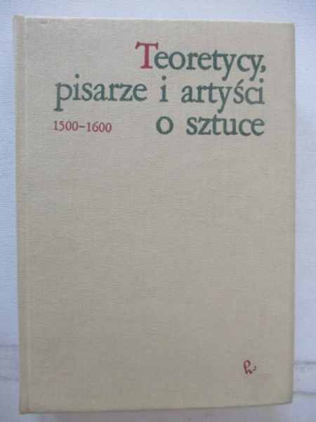 Białostocki Jan (opr.) - Teoretycy, pisarze i artyści o sztuce. 1500-1600