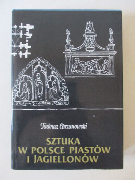 Chrzanowski Tadeusz - Sztuka w Polsce Piastów i Jagiellonów
