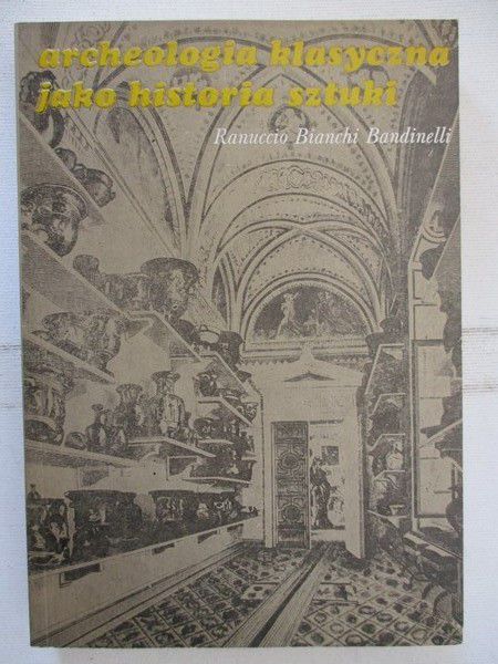 Bianchi Bandinelli Ranuccio - Archeologia klasyczna jako historia sztuki