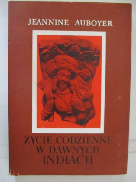 Auboyer Jeannine - Życie codzienne w dawnych Indiach