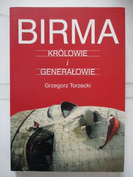 Torzecki Grzegorz - Birma: Królowie i generałowie