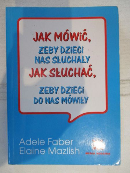 Jak mówić żeby dzieci nas słuchały. Jak słuchać żeby dzieci do nas mówiły