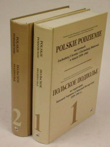 Polskie podziemie na terenach Zachodniej Ukrainy i Zachodniej Białorusi w latach 1939-1941, t. I-II