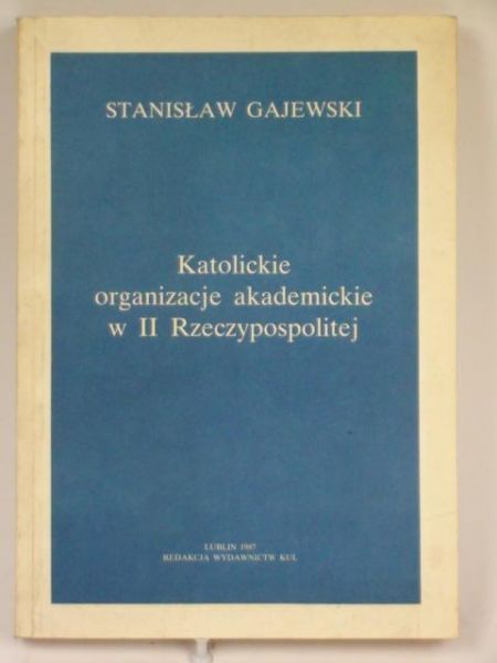 Gajewski Stanisław - Katolickie organizacje akademickie w II Rzeczypospolitej