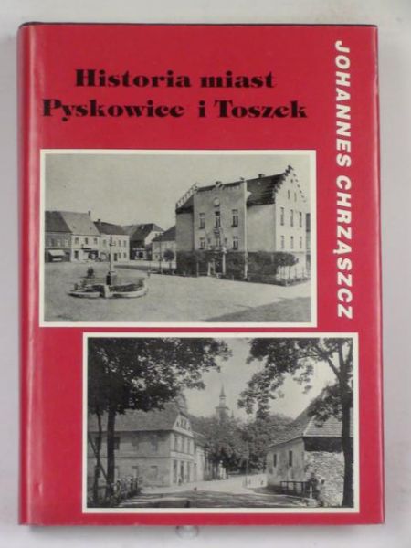 Chrząszcz Johannes  -  Historia miast Pyskowice i Toszek, reprint