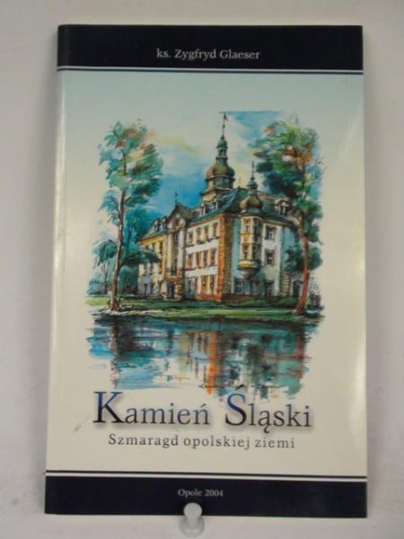 Glaeser Zygfryd - Kamień Śląski: szmaragd opolskiej ziemi