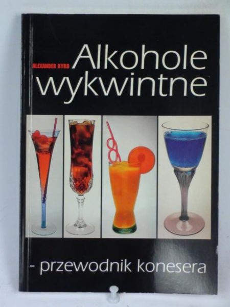 Byrd Alexander  - Alkohole wykwintne: przewodnik konesera