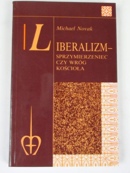 Novak Michael - Liberalizm. Sprzymierzeniec czy wróg Kościoła