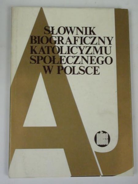 Słownik bibliograficzny katolicyzmu społecznego w Polsce, t. I: A-J
