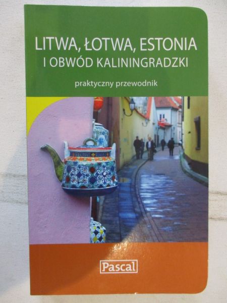 Litwa, Łotwa, Estonia i obwód Kaliningradzki. Praktyczny przewodnik