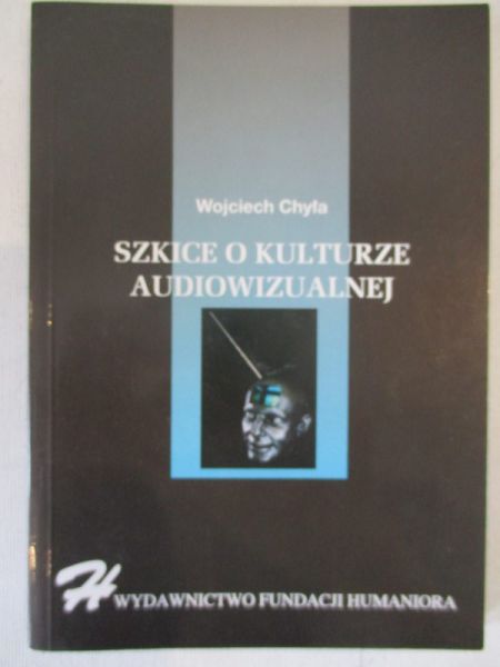 Chyła Wojciech - Szkice o kulturze audiowizualnej