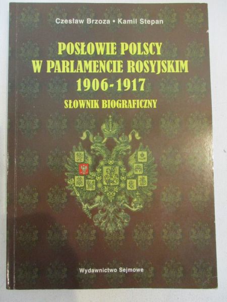 Posłowie polscy w parlamencie rosyjskim 1906-1917. Słownik biograficzny