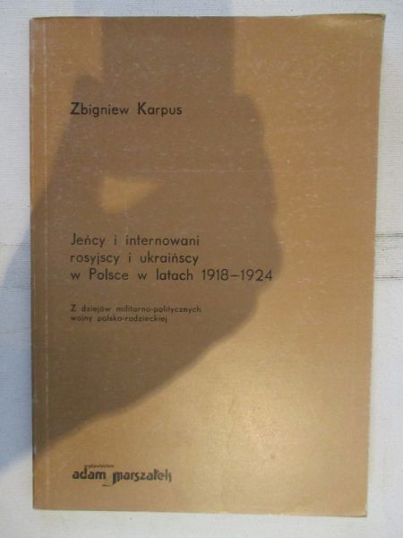 Karpus Zbigniew - Jeńcy i internowani rosyjscy i ukraińscy na terenie Polski w latach 1918-1924