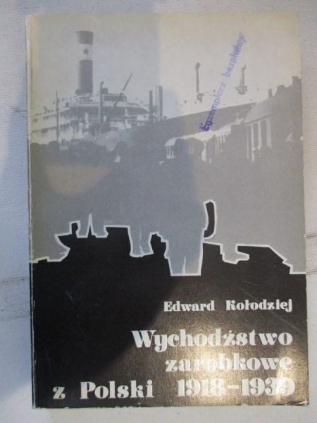 Kołodziej Edward - Wychodźstwo zarobkowe z Polski 1918 – 1939