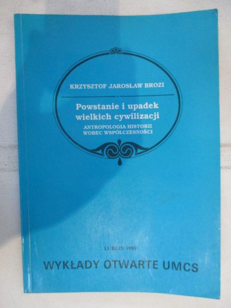 Powstanie i upadek wielkich cywilizacji. Antropologia historii wobec współczesności