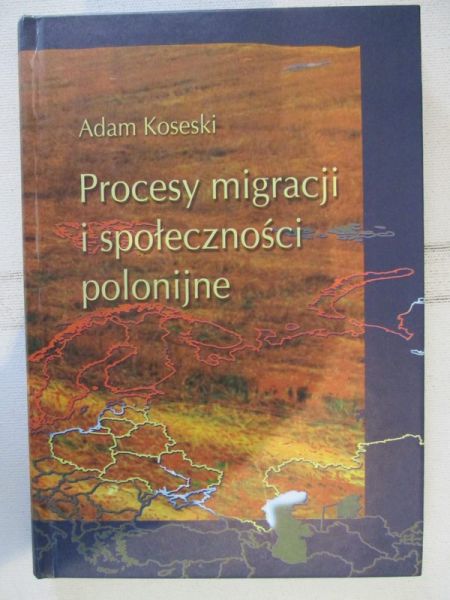 Koseski Adam - Procesy migracji i społeczności polonijne