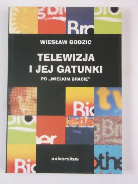 Godzic Wiesław - Telewizja i jej gatunki po "Wielkim Bracie"
